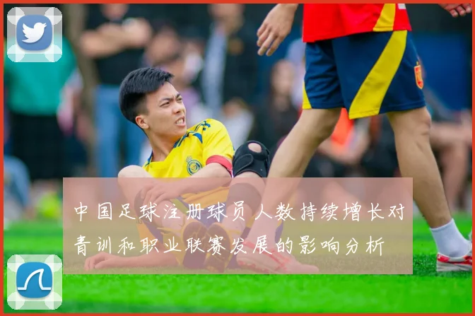 中国足球注册球员人数持续增长对青训和职业联赛发展的影响分析